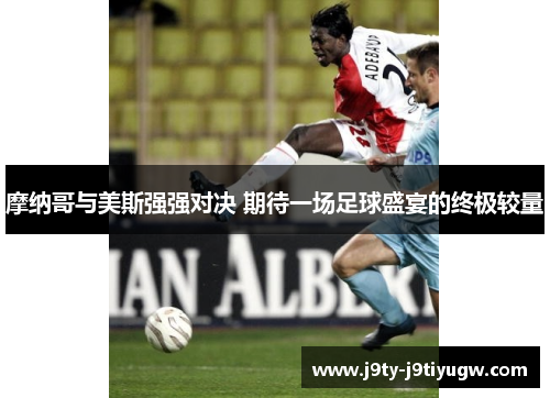 摩纳哥与美斯强强对决 期待一场足球盛宴的终极较量