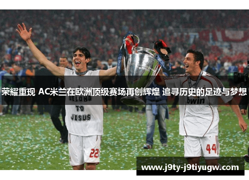 荣耀重现 AC米兰在欧洲顶级赛场再创辉煌 追寻历史的足迹与梦想