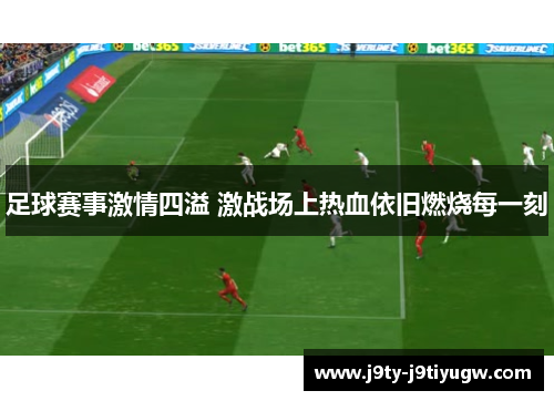 足球赛事激情四溢 激战场上热血依旧燃烧每一刻