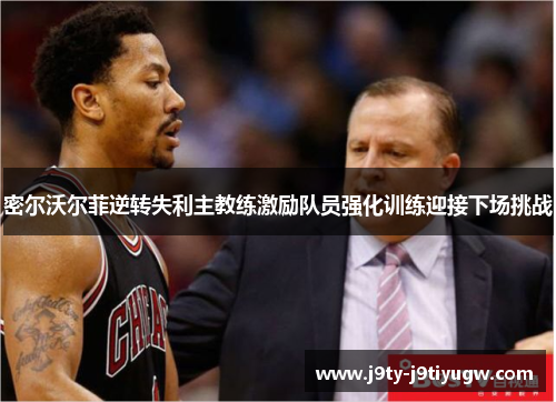 密尔沃尔菲逆转失利主教练激励队员强化训练迎接下场挑战