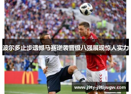波尔多止步遗憾马赛逆袭晋级八强展现惊人实力