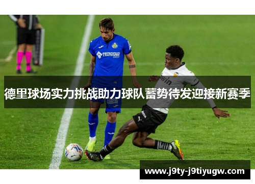 德里球场实力挑战助力球队蓄势待发迎接新赛季