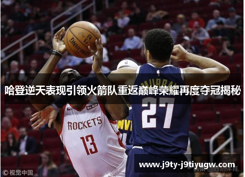 哈登逆天表现引领火箭队重返巅峰荣耀再度夺冠揭秘